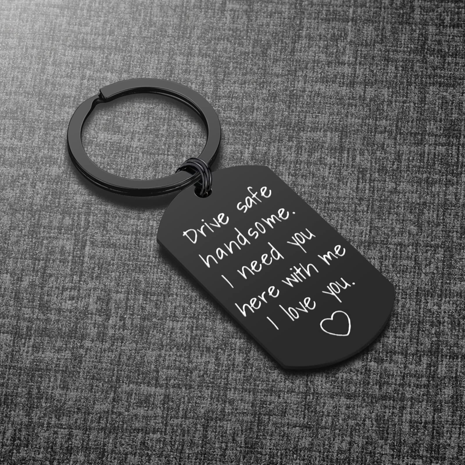 Drive Safe Keychain for Boyfriend - Drive Safe Handsome I Need You Here With Me Keyring Birthday Valentine’s Day Gifts for Him Boyfriend Husband Gifts
